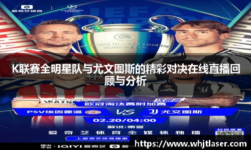 K联赛全明星队与尤文图斯的精彩对决在线直播回顾与分析