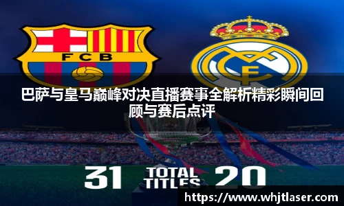 巴萨与皇马巅峰对决直播赛事全解析精彩瞬间回顾与赛后点评